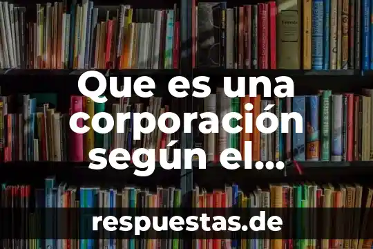 Que es una corporación según el derecho cuvil