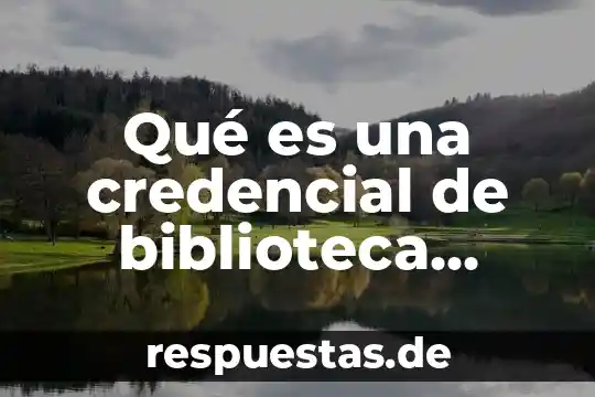 Que es una biblioteca virtual y que caracteristicas presenta 8 Qué es una credencial de biblioteca pública
