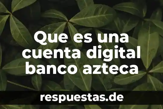 Firma azteca en linea que es 5 Que es una cuenta digital banco azteca