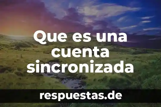 Qué es en cuenta corriente 4 Que es una cuenta sincronizada