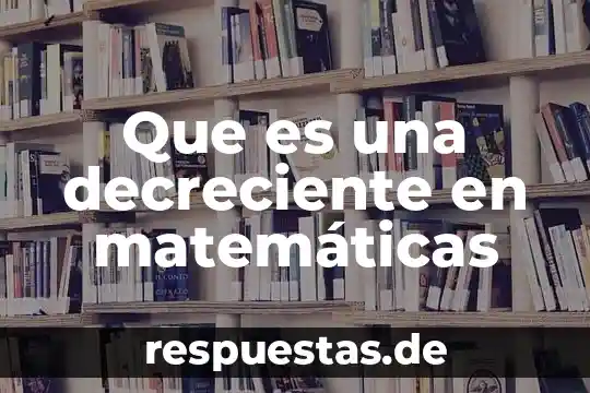 Qué es un crédito decreciente 3 Que es una decreciente en matemáticas