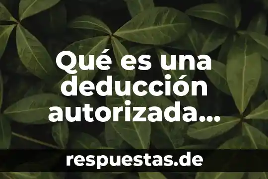 Que es deduccion segun la filosofía 4 Qué es una deducción autorizada según la LISR