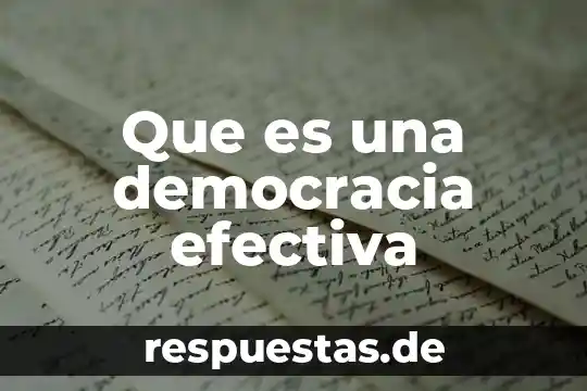 Que es efectiva y no efectiva 6 Que es una democracia efectiva
