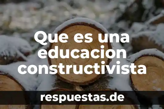 Constructivista que es y su caracteristicas 4 Que es una educacion constructivista