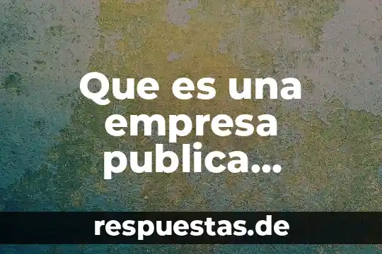 Que es funcion publica 5 Que es una empresa publica desconcentrada