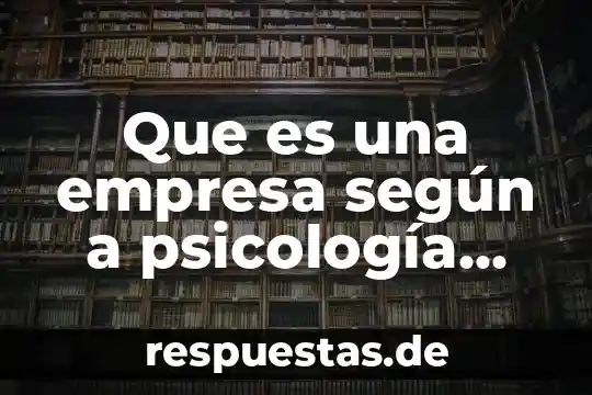 Según Sigmund Freud que es la proyección 4 Que es una empresa según a psicología laboral