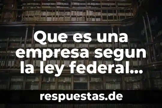 Que es sociedad segun codigo civil federal 8 Que es una empresa segun la ley federal del trabajo