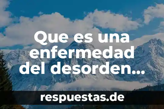 Que es la enfermedad de proteico-energetico 7 Que es una enfermedad del desorden celular
