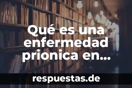 Que es la enfermedad de proteico-energetico 8 Qué es una enfermedad prionica en microbiologia