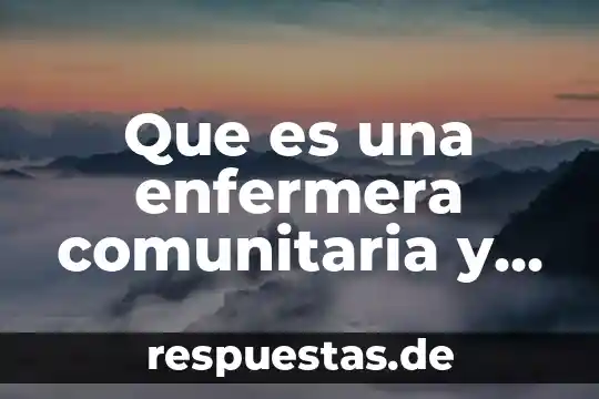 Que es un diagnostico de salud comunitaria concepto y definicion 7 Que es una enfermera comunitaria y sus funciones