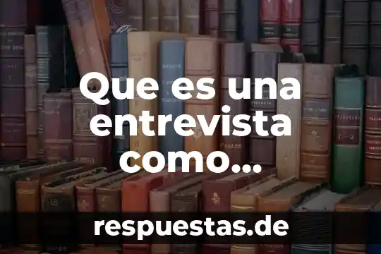 Que es una entrevista como herramienta de investigacion