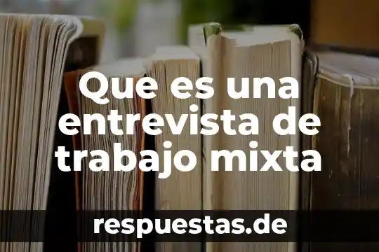 Que es una entrevista y su objetivo 3 Que es una entrevista de trabajo mixta