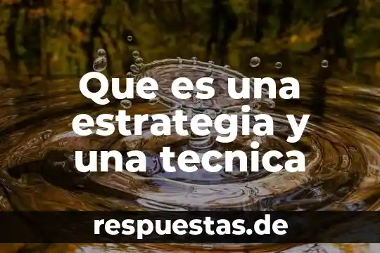 Qué es estrategia definición elaboral 3 Que es una estrategia y una tecnica