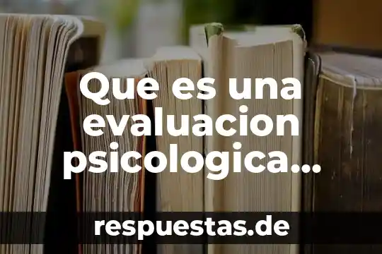 Que es la realidad en psicologica social 3 Que es una evaluacion psicologica infantil
