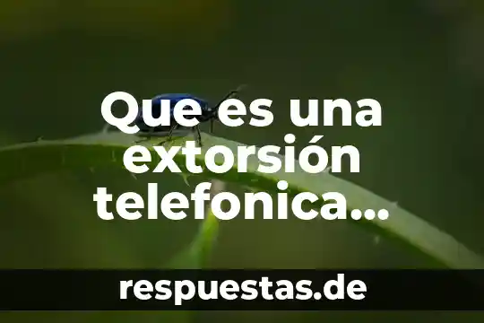 Que es una extorsión telefonica como la aplica