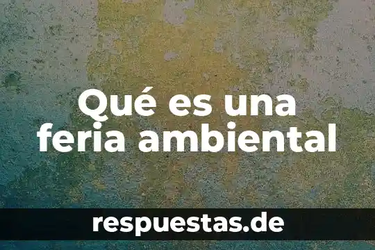 Qué es la adicción de personal 5 Qué es una feria ambiental