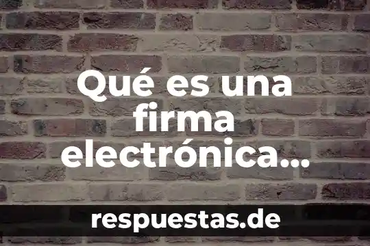 ¿Qué es NF en electrónica? 8 Qué es una firma electrónica avanzada como se renueva