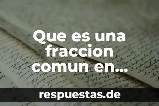 Que es la fraccion propia ejemplos 3 Que es una fraccion comun en matematicas