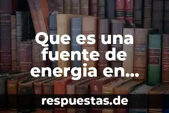 Que es una fuente de informacion estadistica 8 Que es una fuente de energia en termodinamica