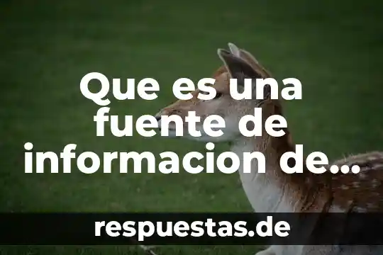 Que es una fuente de informacion estadistica 7 Que es una fuente de informacion de los tics