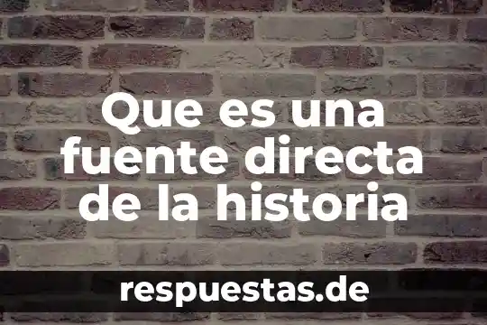 Qué es la patria y el patrimonio una historia inventada 4 Que es una fuente directa de la historia