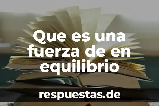 Qué es una fuerza en mecánica de sólidos 6 Que es una fuerza de en equilibrio