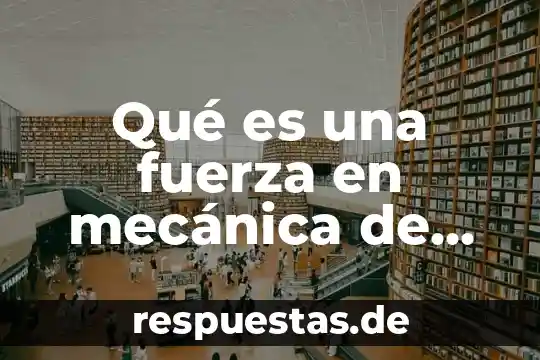 Que es una fuerza de en equilibrio 8 Qué es una fuerza en mecánica de sólidos