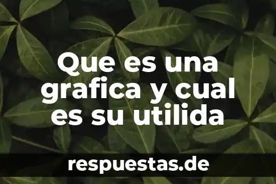 Qué es una gráfica y cuáles son sus tipos 8 Que es una grafica y cual es su utilida