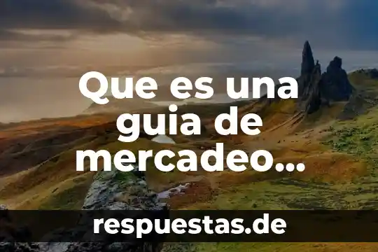 Que es la definicion de la historia 4 Que es una guia de mercadeo definicion