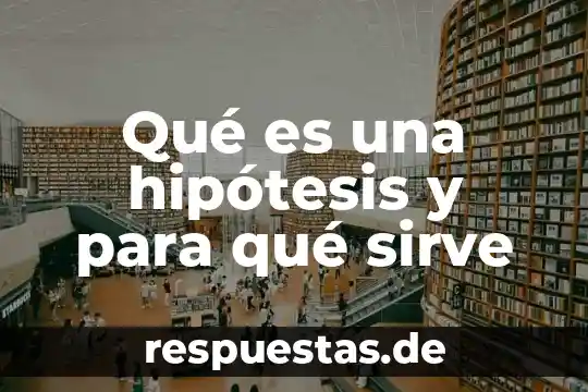 Qué es una hipótesis y para qué sirve