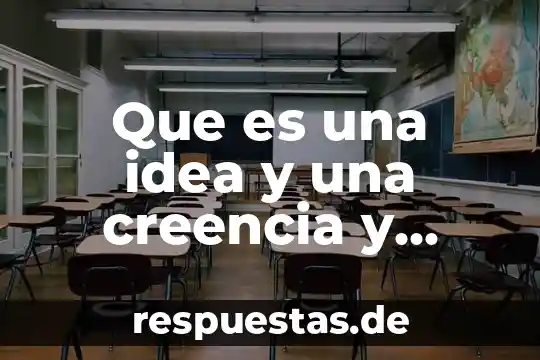 Que es una creencia segun allport 6 Que es una idea y una creencia y conocimiento