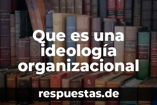 Que es una estructura organizacional en una empresa 4 Que es una ideología organizacional