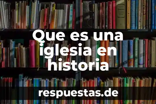 Que es grana historia 6 Que es una iglesia en historia