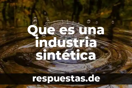 Que es una accion industria 4 Que es una industria sintética
