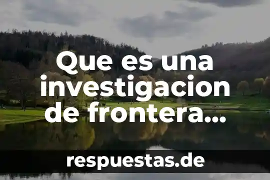Nombre del río que es frontera México Estados Unidos 7 Que es una investigacion de frontera metodologia