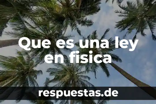 Que es una ley de fisica 4 Que es una ley en fisica