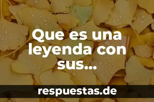 Que es una leyenda mexicana 5 Que es una leyenda con sus caracteristicas