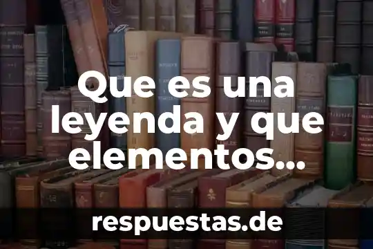 Que es elementos transicion interna 5 Que es una leyenda y que elementos tiene