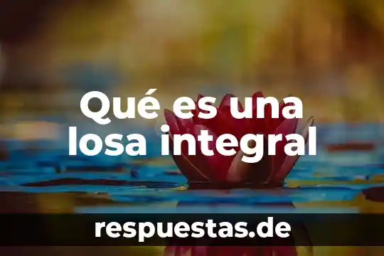 Que es el estado integral del financiamiento 6 Qué es una losa integral