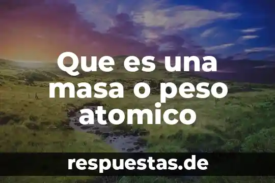 Qué es número atómico en la química 3 Que es una masa o peso atomico