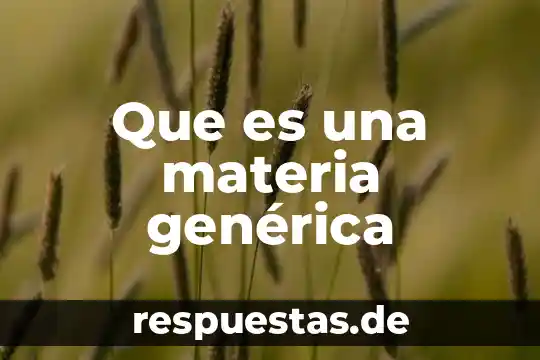 Qué es medicina genérica y cuál es su principio activo 8 Que es una materia genérica