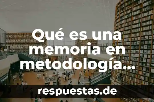 Que es un problema y la metodologia de solucion 6 Qué es una memoria en metodología de la investigación características