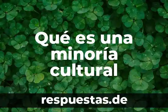 Qué es nogales patrimonio cultural y natural 5 Qué es una minoría cultural