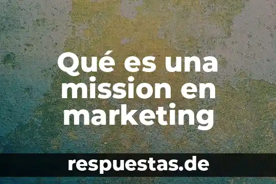 Geografico marketing que es 4 Qué es una mission en marketing