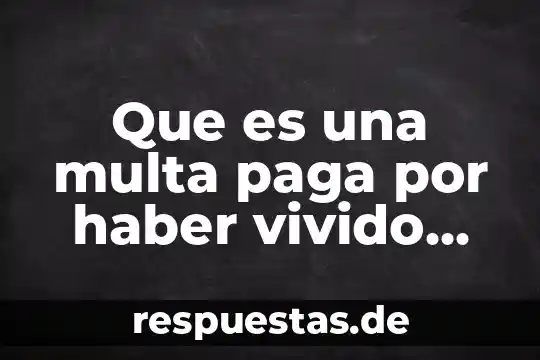 Que es una multa ejemplos 3 Que es una multa paga por haber vivido nada