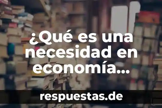 Qué es la sociedad según el materialismo histórico 7 ¿Qué es una necesidad en economía según autores?