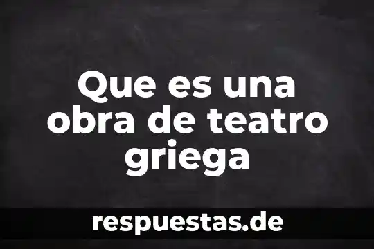 Que es el teatro y si historia 7 Que es una obra de teatro griega