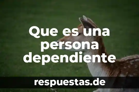 Que es una persona dependiente