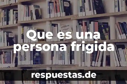 Que es una persona novinaria 7 Que es una persona frigida