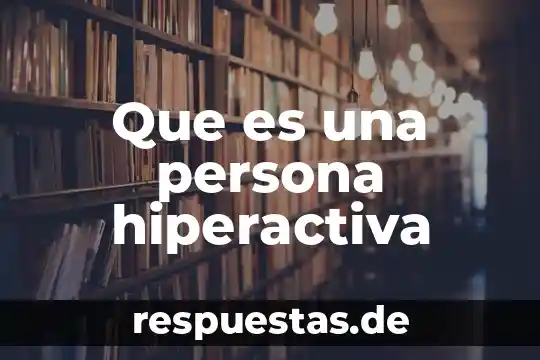 Que es ser una persona gregario 8 Que es una persona hiperactiva